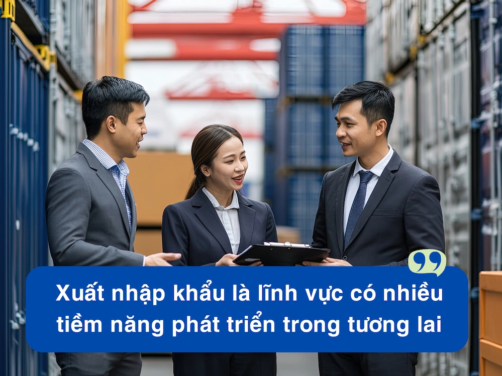 Xuất nhập khẩu là lĩnh vực có nhiều tiềm năng phát triển trong tương lai