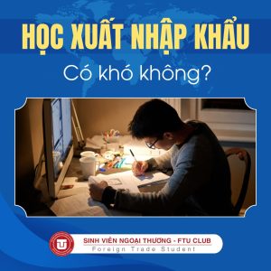Học XUẤT NHẬP KHẨU Có KHÓ Không